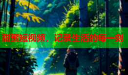 甜蜜短视频，记录生活的每一刻
