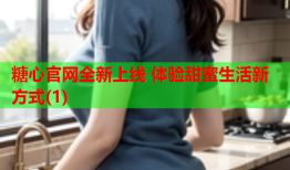 糖心官网全新上线 体验甜蜜生活新方式(1)
